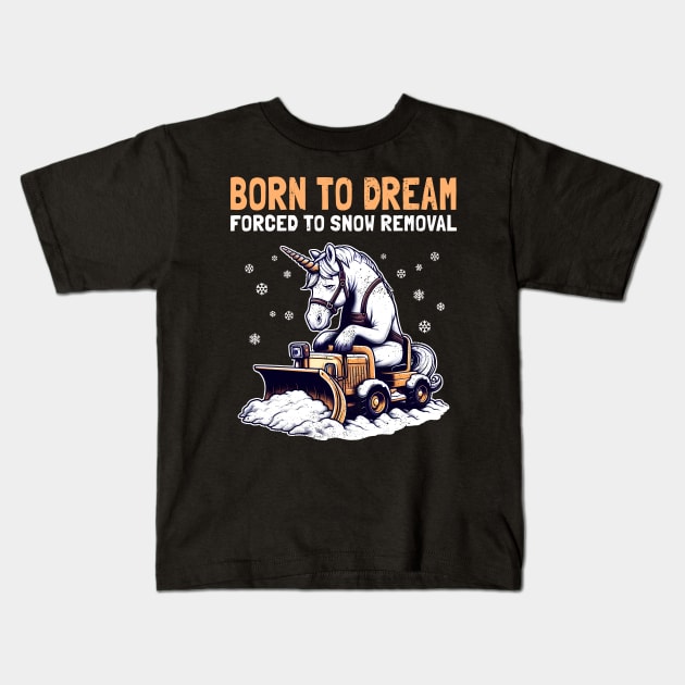 Born to Dream Forced to Snow Removal Kids T-Shirt by Deorbitee